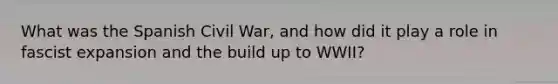 What was the Spanish Civil War, and how did it play a role in fascist expansion and the build up to WWII?