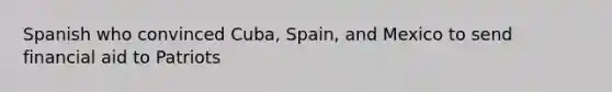 Spanish who convinced Cuba, Spain, and Mexico to send financial aid to Patriots