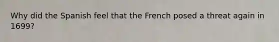 Why did the Spanish feel that the French posed a threat again in 1699?