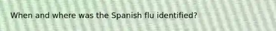 When and where was the Spanish flu identified?