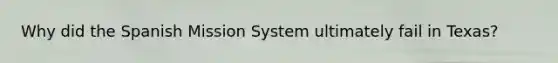 Why did the Spanish Mission System ultimately fail in Texas?