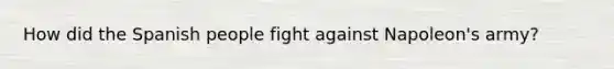 How did the Spanish people fight against Napoleon's army?