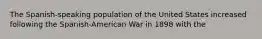 The Spanish-speaking population of the United States increased following the Spanish-American War in 1898 with the