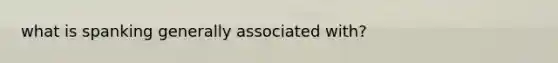 what is spanking generally associated with?