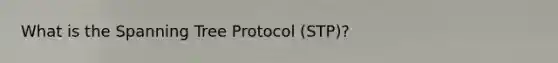 What is the Spanning Tree Protocol (STP)?