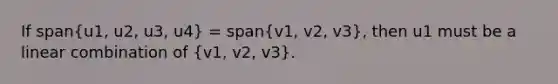 If span(u1, u2, u3, u4) = span(v1, v2, v3), then u1 must be a linear combination of (v1, v2, v3).