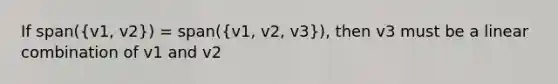 If span((v1, v2)) = span((v1, v2, v3)), then v3 must be a linear combination of v1 and v2