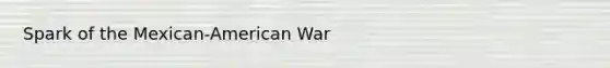 Spark of the Mexican-American War