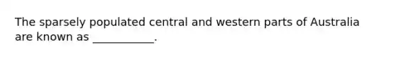 The sparsely populated central and western parts of Australia are known as ___________.