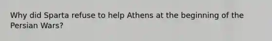 Why did Sparta refuse to help Athens at the beginning of the Persian Wars?