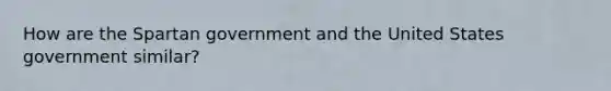 How are the Spartan government and the United States government similar?