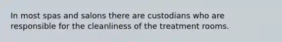 In most spas and salons there are custodians who are responsible for the cleanliness of the treatment rooms.