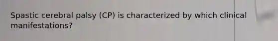 Spastic cerebral palsy (CP) is characterized by which clinical manifestations?