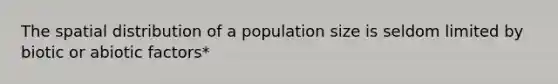 The spatial distribution of a population size is seldom limited by biotic or abiotic factors*