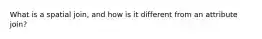 What is a spatial join, and how is it different from an attribute join?