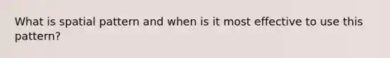 What is spatial pattern and when is it most effective to use this pattern?