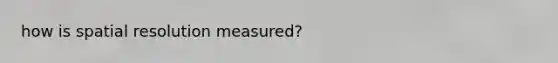 how is spatial resolution measured?