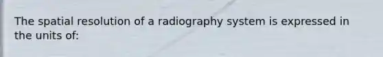 The spatial resolution of a radiography system is expressed in the units of: