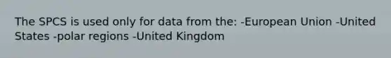 The SPCS is used only for data from the: -European Union -United States -polar regions -United Kingdom