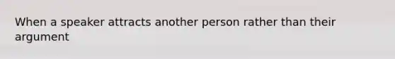 When a speaker attracts another person rather than their argument