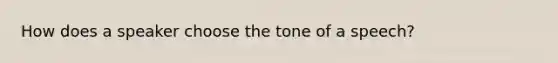 How does a speaker choose the tone of a speech?