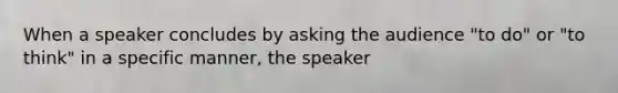 When a speaker concludes by asking the audience "to do" or "to think" in a specific manner, the speaker