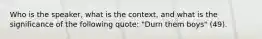 Who is the speaker, what is the context, and what is the significance of the following quote: "Durn them boys" (49).