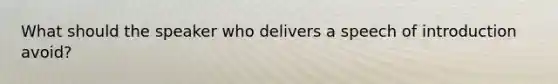 What should the speaker who delivers a speech of introduction avoid?