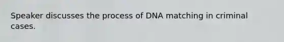 Speaker discusses the process of DNA matching in criminal cases.