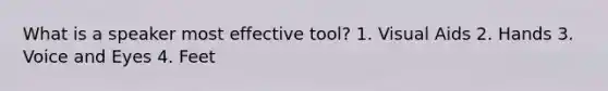 What is a speaker most effective tool? 1. Visual Aids 2. Hands 3. Voice and Eyes 4. Feet