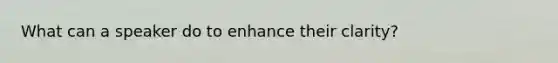 What can a speaker do to enhance their clarity?