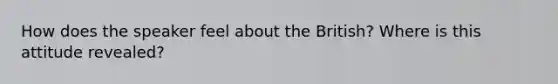 How does the speaker feel about the British? Where is this attitude revealed?