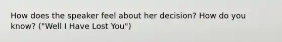 How does the speaker feel about her decision? How do you know? ("Well I Have Lost You")