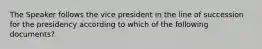 The Speaker follows the vice president in the line of succession for the presidency according to which of the following documents?