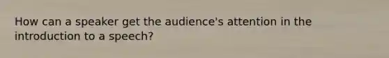 How can a speaker get the audience's attention in the introduction to a speech?