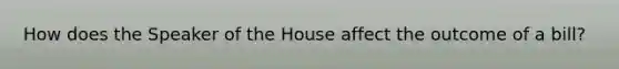 How does the Speaker of the House affect the outcome of a bill?