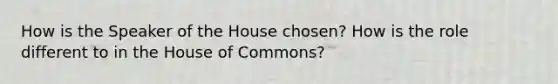 How is the Speaker of the House chosen? How is the role different to in the House of Commons?