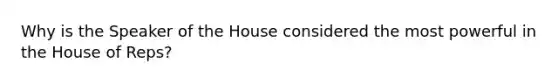 Why is the Speaker of the House considered the most powerful in the House of Reps?