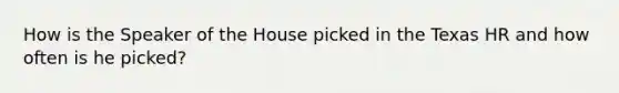 How is the Speaker of the House picked in the Texas HR and how often is he picked?