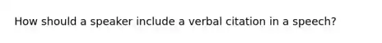 How should a speaker include a verbal citation in a speech?