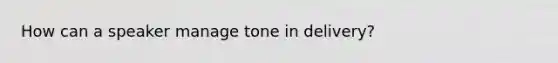 How can a speaker manage tone in delivery?