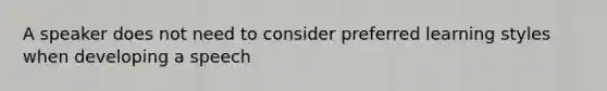 A speaker does not need to consider preferred learning styles when developing a speech