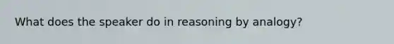 What does the speaker do in reasoning by analogy?