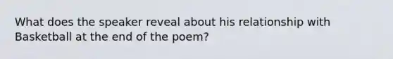 What does the speaker reveal about his relationship with Basketball at the end of the poem?