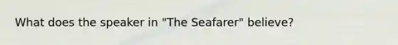 What does the speaker in "The Seafarer" believe?