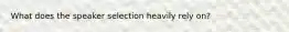 What does the speaker selection heavily rely on?