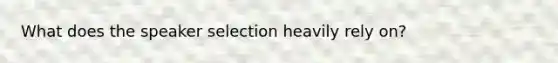 What does the speaker selection heavily rely on?