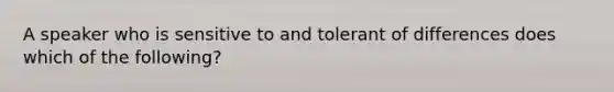 A speaker who is sensitive to and tolerant of differences does which of the following?