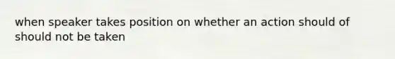 when speaker takes position on whether an action should of should not be taken