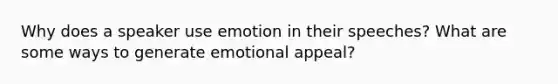 Why does a speaker use emotion in their speeches? What are some ways to generate emotional appeal?